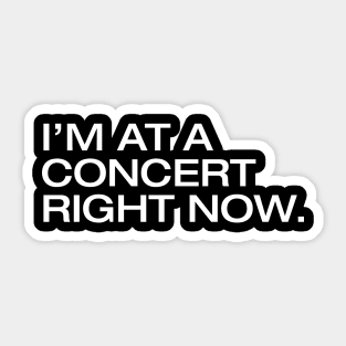 I'm At A Concert Right Now Sticker